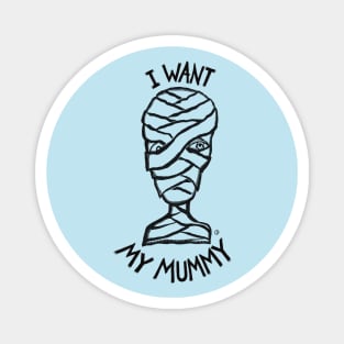 I Want My Mummy Magnet